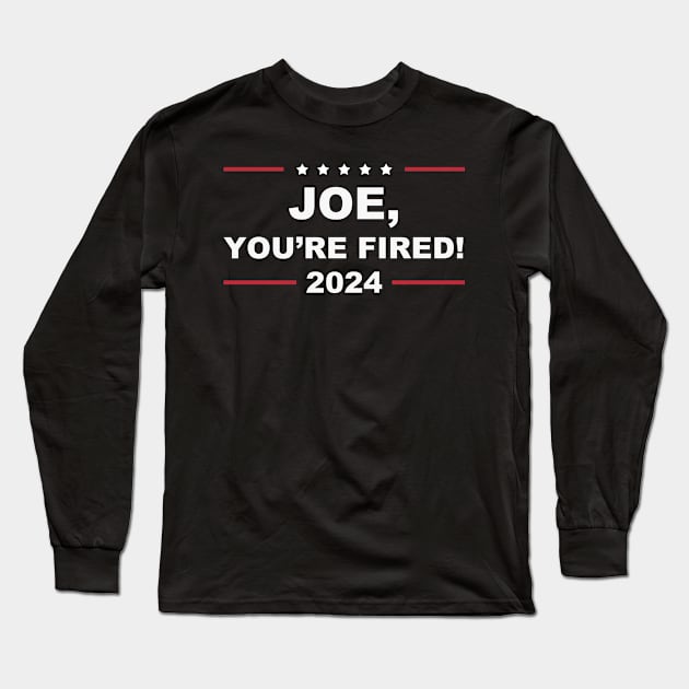 Joe You're Fired Anti-Biden Election 2024 Long Sleeve T-Shirt by Zimmermanr Liame